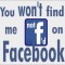 You won't find me on Facebook.